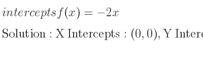 The intercepts of f(x)=-2x is X Intercepts: (0,0),Y Intercepts: (0,0)